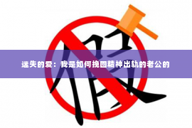 迷失的爱：我是如何挽回精神出轨的老公的