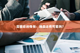 背叛后的悔恨：挽回还有可能吗？