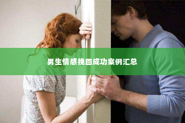 男生情感挽回成功案例汇总