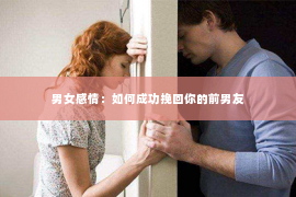 男女感情：如何成功挽回你的前男友