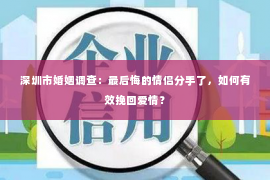 深圳市婚姻调查：最后悔的情侣分手了，如何有效挽回爱情？