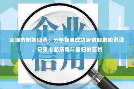 深圳市婚姻调查：分手挽回成功后的朋友圈说说，记录心路历程与重归的喜悦